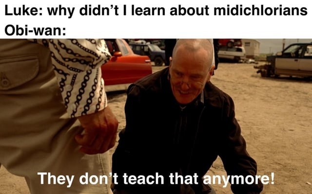Luke: why didn't I learn about midichlorians Obi-wan: They don't teach that anymore!