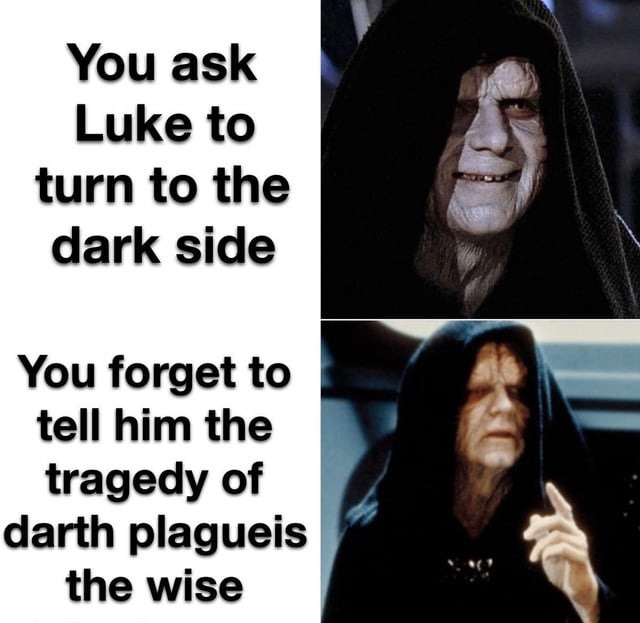 You ask Luke to turn to the dark side. You forget to tell him the tragedy of darth plagueis the wise.