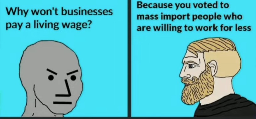 Why won't businesses pay a living wage? Because you voted to mass import people who are willing to work for less