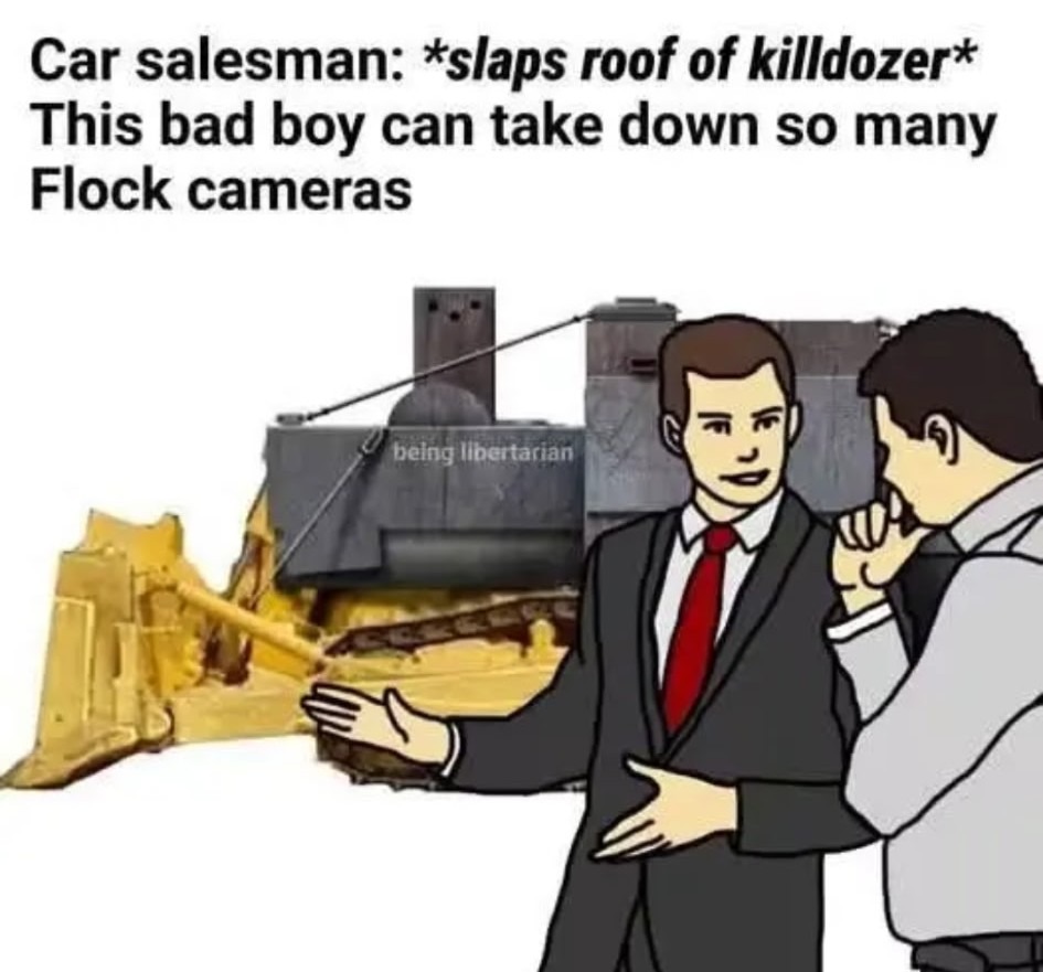 Car salesman: *slaps roof of killdozer* This bad boy can take down so many Flock cameras