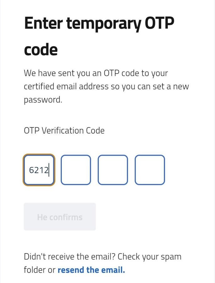 Enter temporary OTP code. We have sent you an OTP code to your certified email address so you can set a new password. OTP Verification Code. 6212. He confirms. Didn't receive the email? Check your spam folder or resend the email.