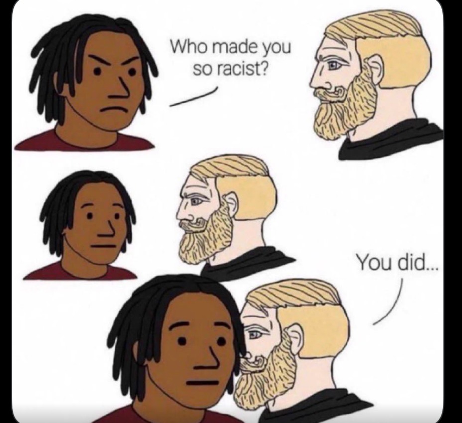 Who made you so racist? You did...