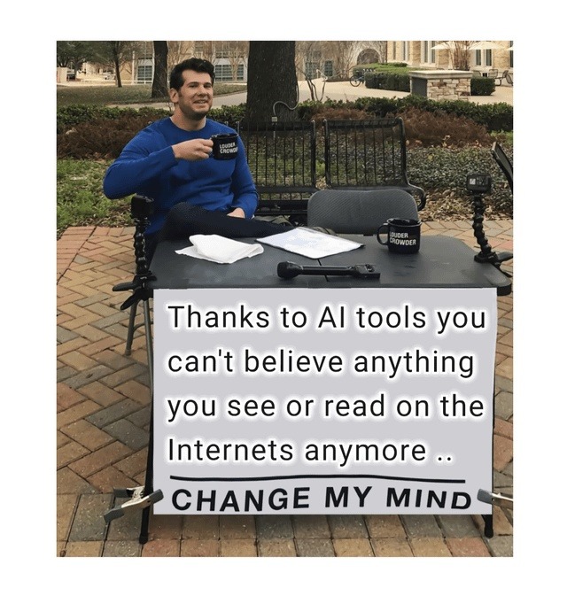 Thanks to AI tools you can't believe anything you see or read on the Internets anymore .. CHANGE MY MIND