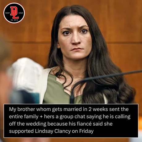 DAILY LOUD Est. 2012 My brother whom gets married in 2 weeks sent the entire family + hers a group chat saying he is calling off the wedding because his fiancé said she supported Lindsay Clancy on Friday