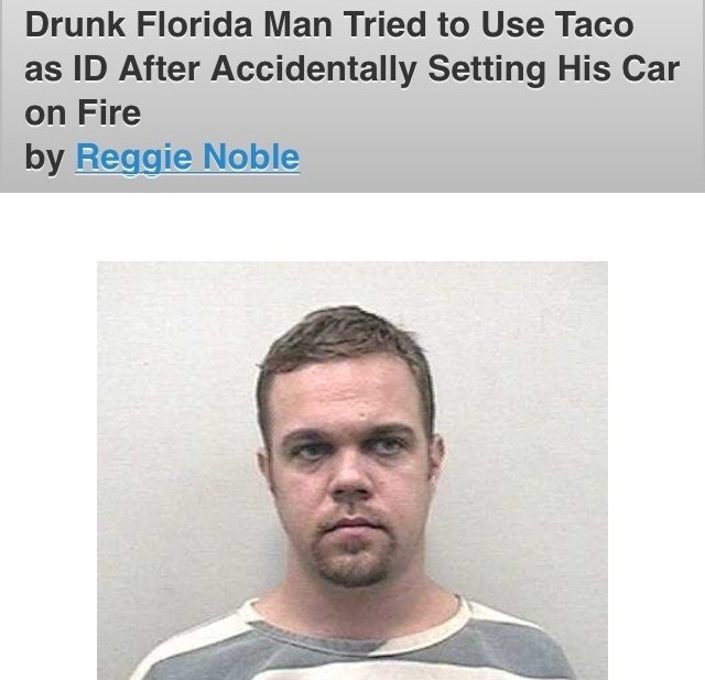 Drunk Florida Man Tried to Use Taco as ID After Accidentally Setting His Car on Fire by Reggie Noble