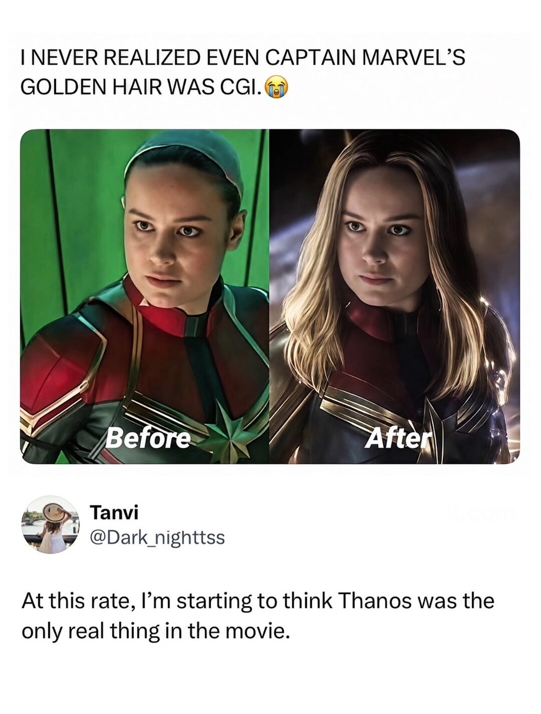 I NEVER REALIZED EVEN CAPTAIN MARVEL'S GOLDEN HAIR WAS CGI. 😭 Before After Tanvi @Dark_nighttss At this rate, I'm starting to think Thanos was the only real thing in the movie.
