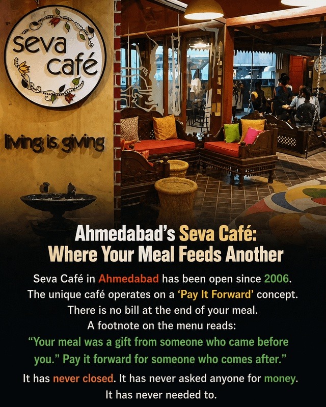 Seva Café. Living is giving. Ahmedabad's Seva Café: Where Your Meal Feeds Another. Seva Café in Ahmedabad has been open since 2006. The unique café operates on a 'Pay It Forward' concept. There is no bill at the end of your meal. A footnote on the menu reads: 'Your meal was a gift from someone who came before you.' Pay it forward for someone who co