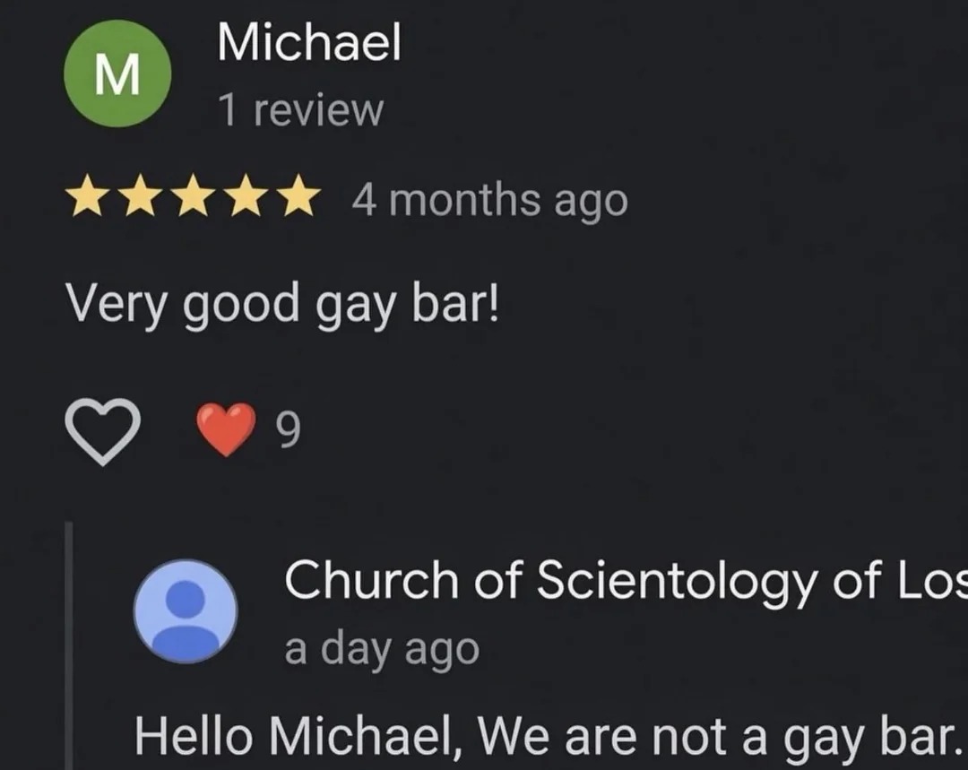Michael 1 review 4 months ago. Very good gay bar! 9 likes. Church of Scientology of Los Angeles a day ago. Hello Michael, We are not a gay bar.