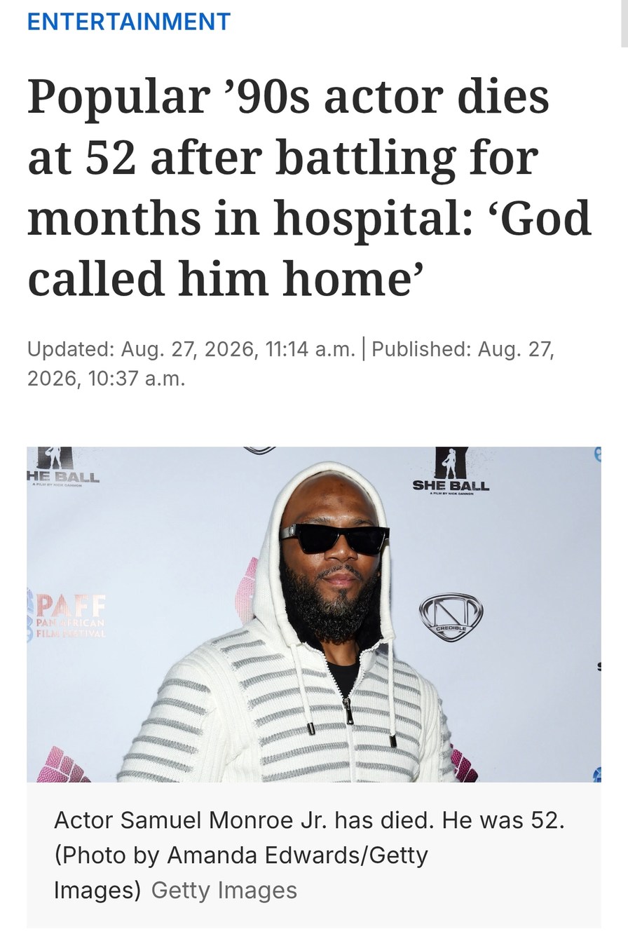 ENTERTAINMENT. Popular '90s actor dies at 52 after battling for months in hospital: 'God called him home'. Updated: Aug. 27, 2026, 11:14 a.m. | Published: Aug. 27, 2026, 10:37 a.m. Actor Samuel Monroe Jr. has died. He was 52. (Photo by Amanda Edwards/Getty Images) Getty Images.