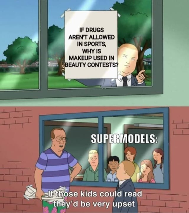 IF DRUGS AREN'T ALLOWED IN SPORTS, WHY IS MAKEUP USED IN BEAUTY CONTESTS? SUPERMODELS: If those kids could read they'd be very upset