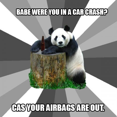 BABE WERE YOU IN A CAR CRASH? CAS YOUR AIRBAGS ARE OUT.