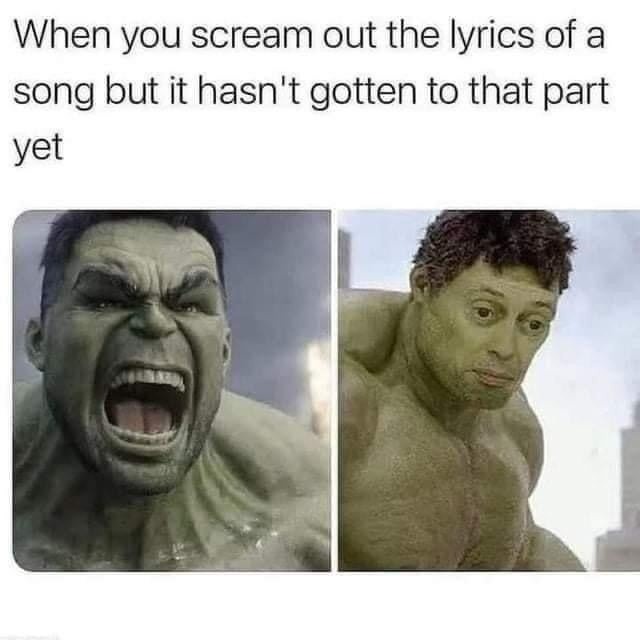 When you scream out the lyrics of a song but it hasn't gotten to that part yet