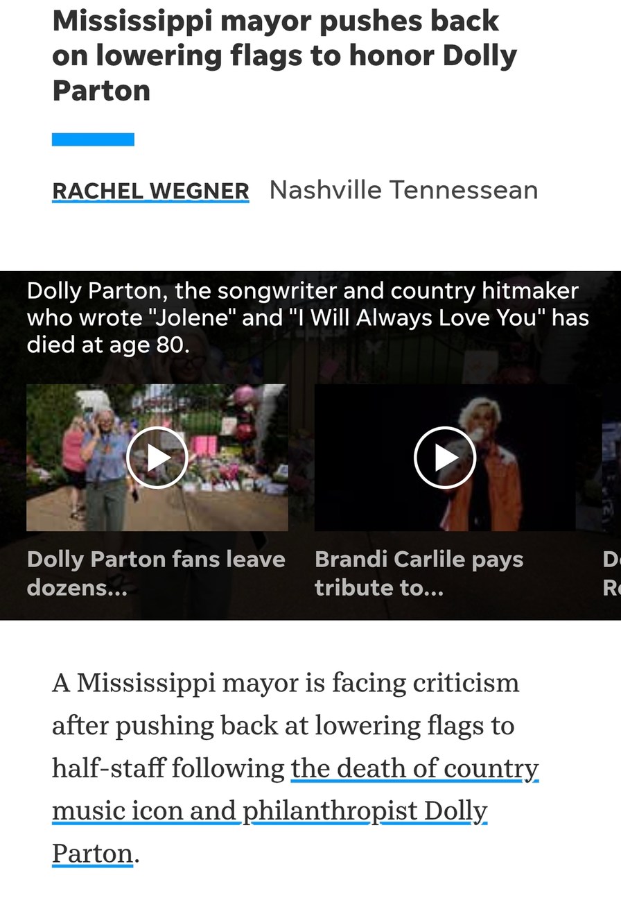 Mississippi mayor pushes back on lowering flags to honor Dolly Parton. RACHEL WEGNER Nashville Tennessean. Dolly Parton, the songwriter and country hitmaker who wrote 