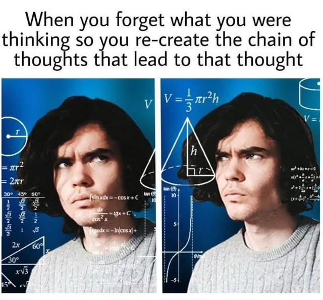 When you forget what you were thinking so you re-create the chain of thoughts that lead to that thought