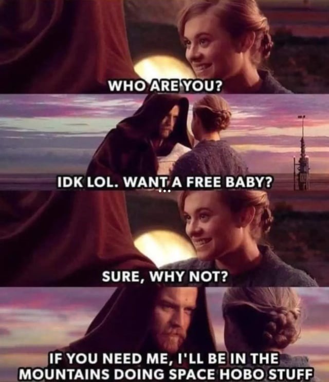 WHO ARE YOU? IDK LOL. WANT A FREE BABY? SURE, WHY NOT? IF YOU NEED ME, I'LL BE IN THE MOUNTAINS DOING SPACE HOBO STUFF