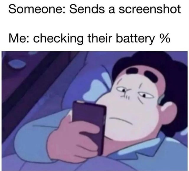 Someone: Sends a screenshot Me: checking their battery %