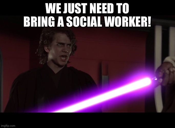 WE JUST NEED TO BRING A SOCIAL WORKER!
