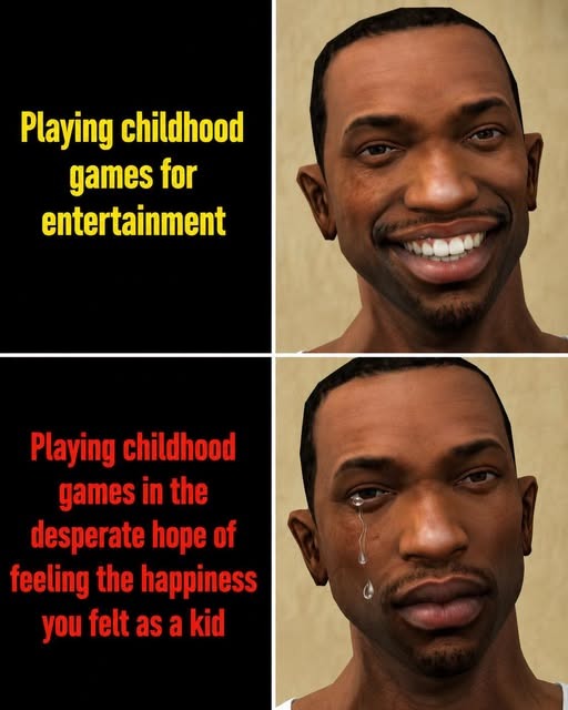 Playing childhood games for entertainment. Playing childhood games in the desperate hope of feeling the happiness you felt as a kid.
