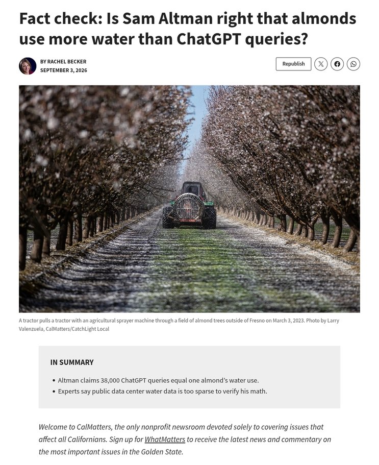 Fact check: Is Sam Altman right that almonds use more water than ChatGPT queries? A tractor pulls an agricultural sprayer machine through a field of almond trees outside of Fresno. In summary, Altman claims 38,000 ChatGPT queries equal one almond's water use. Experts say public data center water data is too sparse to verify his math. Welcome to Cal