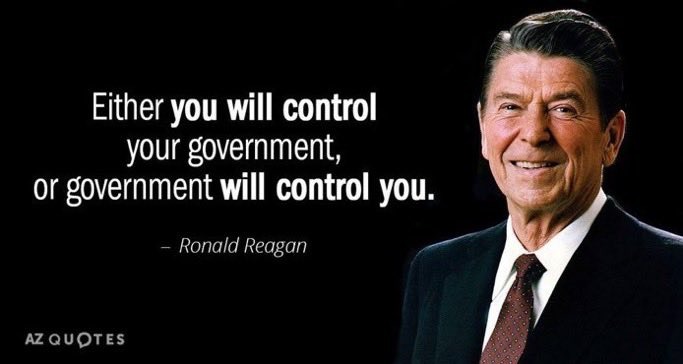 Either you will control your government, or government will control you. - Ronald Reagan