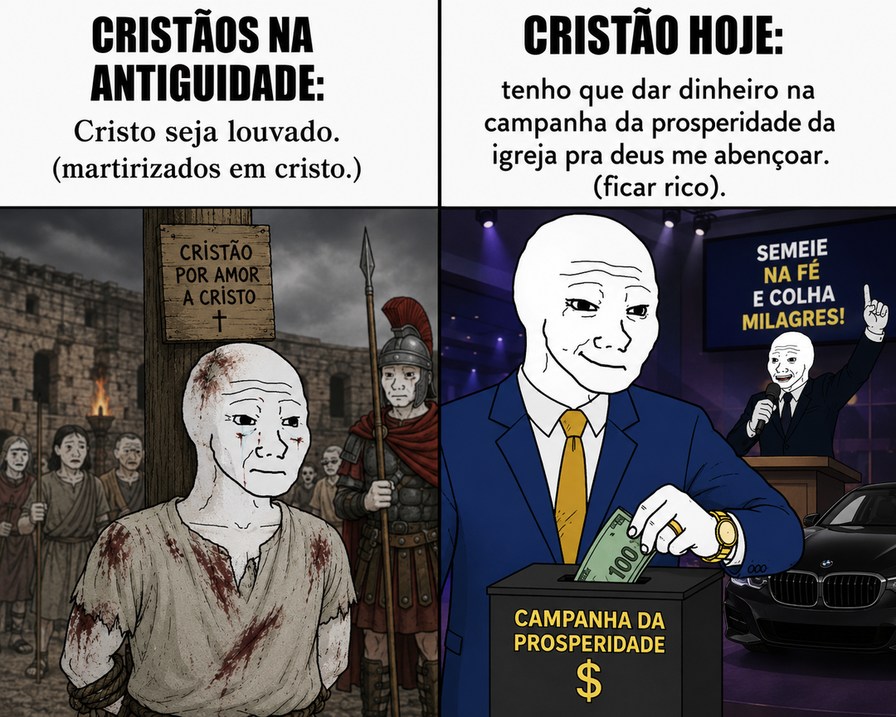 CRISTÃOS NA ANTIGUIDADE: Cristo seja louvado. (martirizados em cristo.) CRISTÃO POR AMOR A CRISTO. CRISTÃO HOJE: tenho que dar dinheiro na campanha da prosperidade da igreja pra deus me abençoar. (ficar rico). SEMEIE NA FÉ E COLHA MILAGRES! CAMPANHA DA PROSPERIDADE $