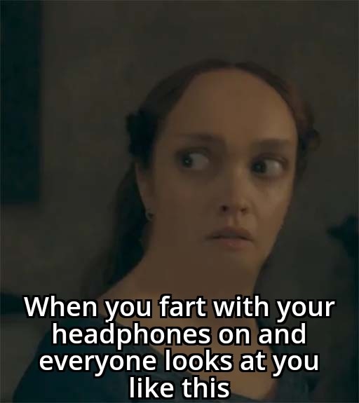 When you fart with your headphones on and everyone looks at you like this