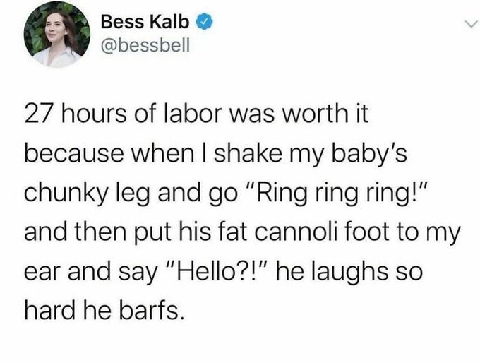 27 hours of labor was worth it because when I shake my baby's chunky leg and go 