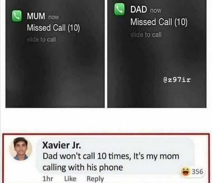 MUM now Missed Call (10) slide to call DAD now Missed Call (10) slide to call Xavier Jr. Dad won't call 10 times, It's my mom calling with his phone