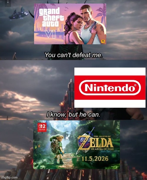 Grand Theft Auto VI You can't defeat me. Nintendo I know, but he can. Nintendo Switch 2 The Legend of Zelda Ocarina of Time 11.5.2026
