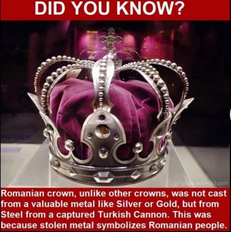 DID YOU KNOW? Romanian crown, unlike other crowns, was not cast from a valuable metal like Silver or Gold, but from Steel from a captured Turkish Cannon. This was because stolen metal symbolizes Romanian people.