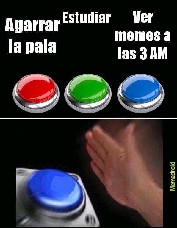 Agarrar la pala. Estudiar. Ver memes a las 3 AM.