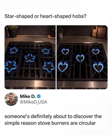 Star-shaped or heart-shaped hobs? Mike D. @MikeD_USA someone's definitely about to discover the simple reason stove burners are circular