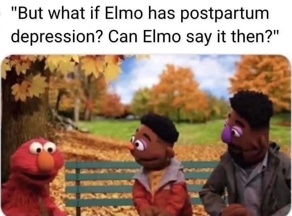 But what if Elmo has postpartum depression? Can Elmo say it then?