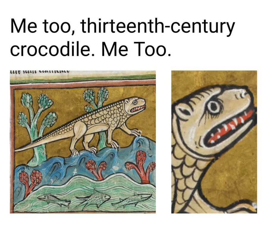 Me too, thirteenth-century crocodile. Me Too.