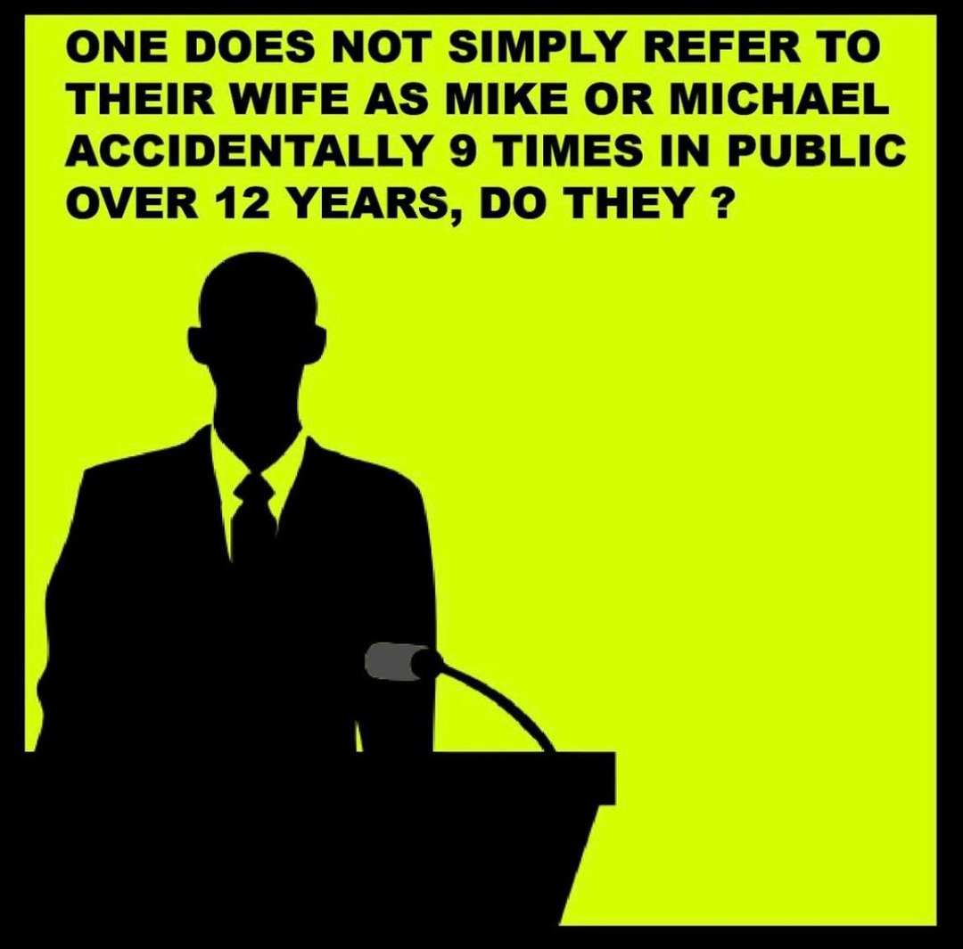 ONE DOES NOT SIMPLY REFER TO THEIR WIFE AS MIKE OR MICHAEL ACCIDENTALLY 9 TIMES IN PUBLIC OVER 12 YEARS, DO THEY ?