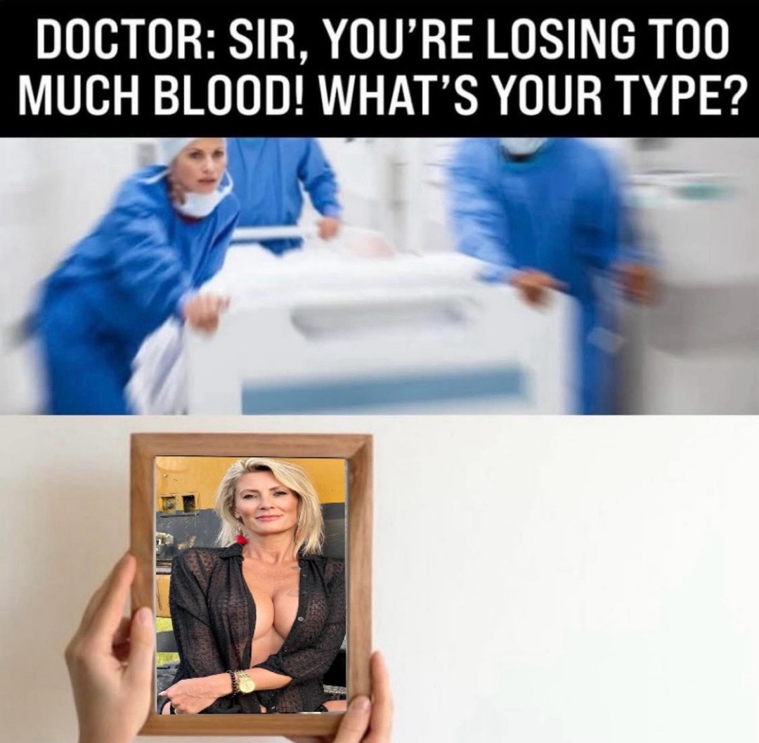 DOCTOR: SIR, YOU'RE LOSING TOO MUCH BLOOD! WHAT'S YOUR TYPE?