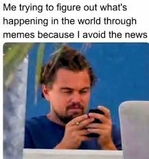 Me trying to figure out what's happening in the world through memes because I avoid the news