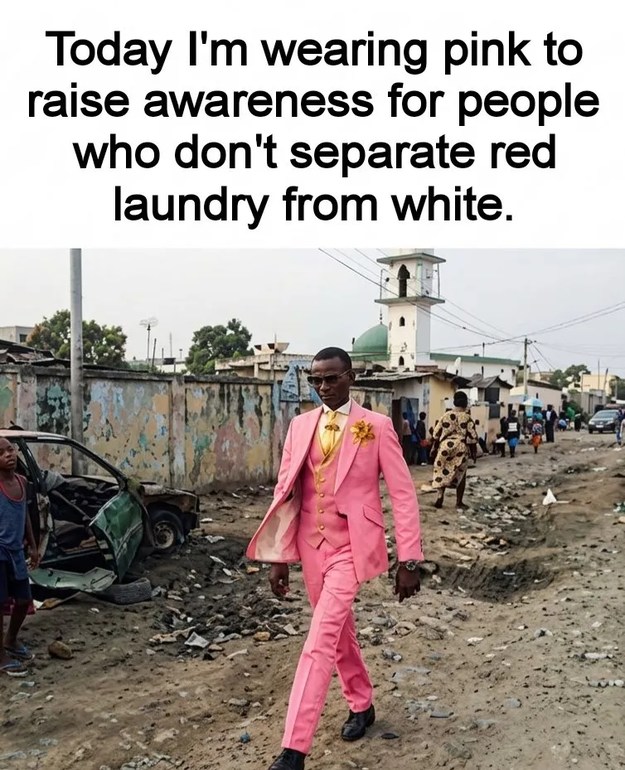 Today I'm wearing pink to raise awareness for people who don't separate red laundry from white.