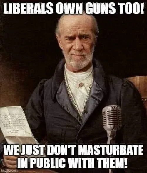 LIBERALS OWN GUNS TOO! WE JUST DON'T MASTURBATE IN PUBLIC WITH THEM!