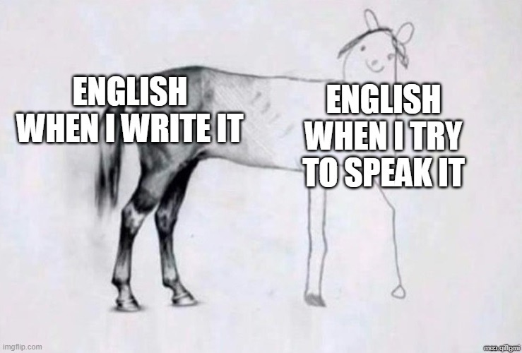 ENGLISH WHEN I WRITE IT ENGLISH WHEN I TRY TO SPEAK IT