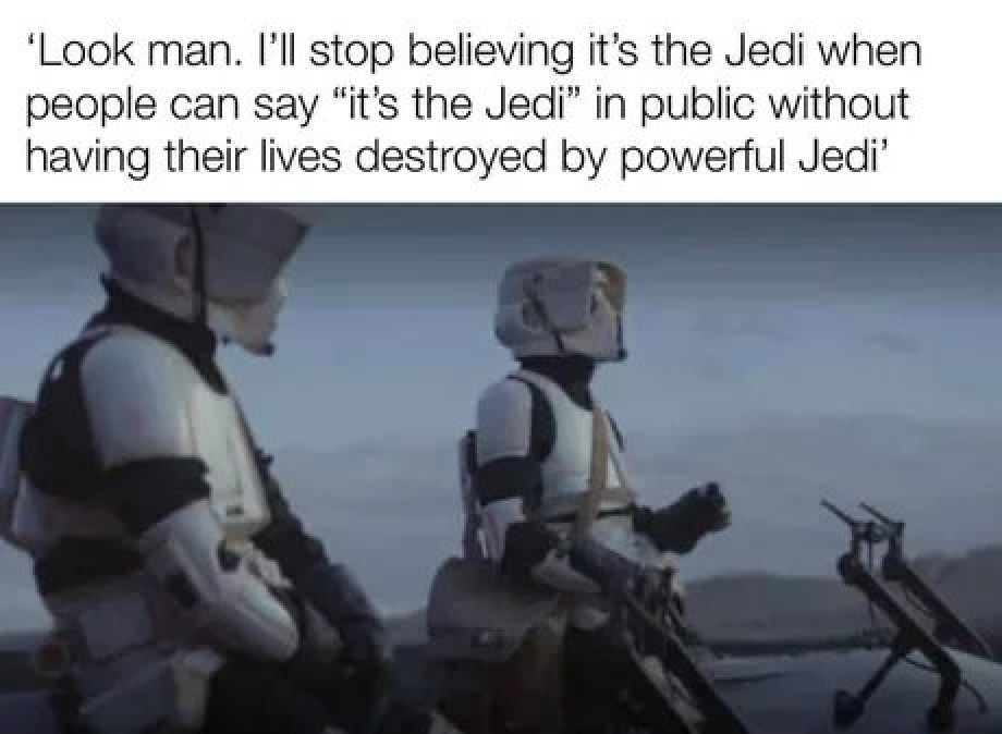 Look man. I'll stop believing it's the Jedi when people can say 