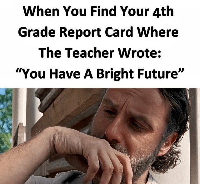 When You Find Your 4th Grade Report Card Where The Teacher Wrote: 