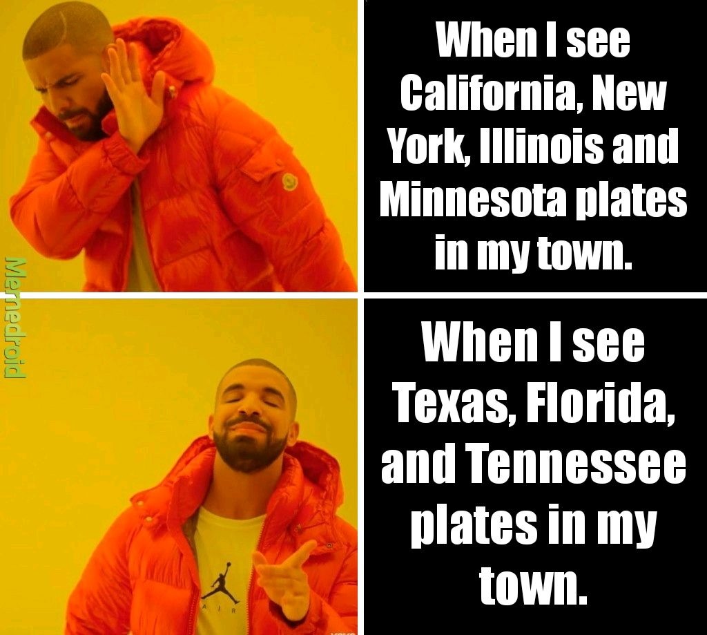 When I see California, New York, Illinois and Minnesota plates in my town. When I see Texas, Florida, and Tennessee plates in my town.