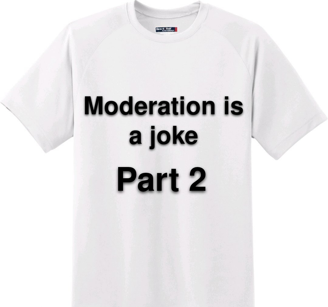 Moderation is a joke Part 2