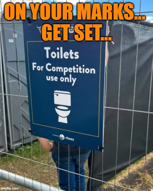 ON YOUR MARKS... GET SET... Toilets For Competition use only