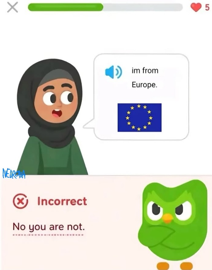 im from Europe. Incorrect. No you are not.