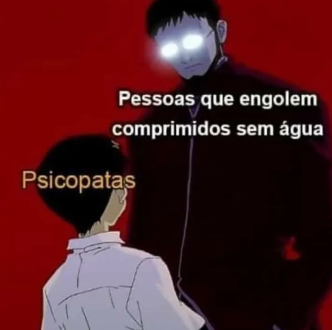 Pessoas que engolem comprimidos sem água. Psicopatas.