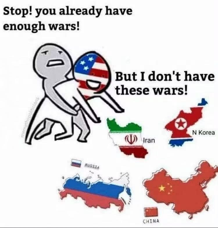 Stop! you already have enough wars! But I don't have these wars! Iran, N Korea, Russia, China