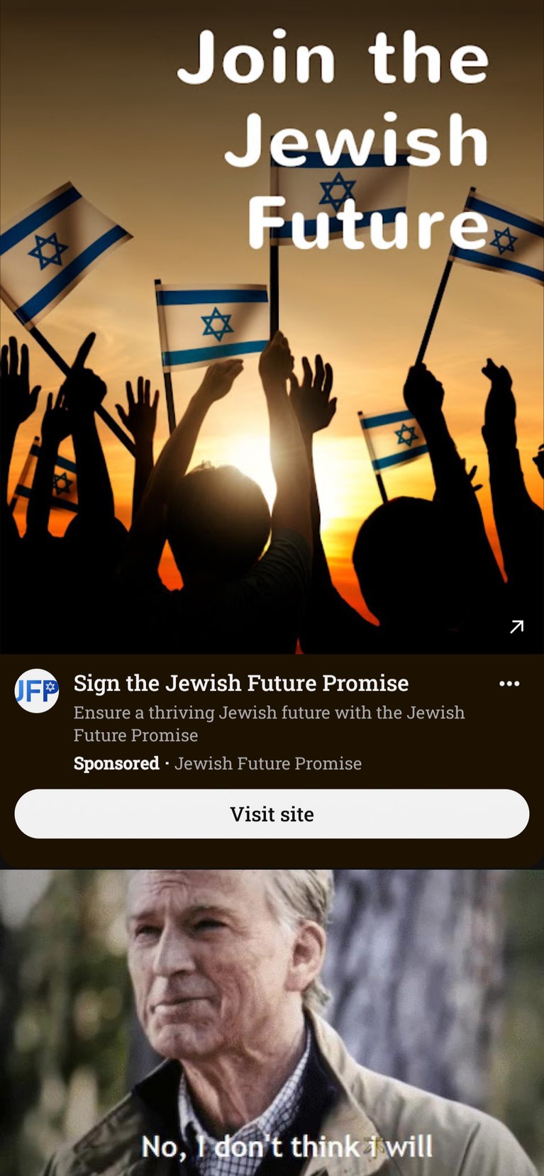 Join the Jewish Future. Sign the Jewish Future Promise. Ensure a thriving Jewish future with the Jewish Future Promise. Sponsored Jewish Future Promise. Visit site. No, I don't think I will.