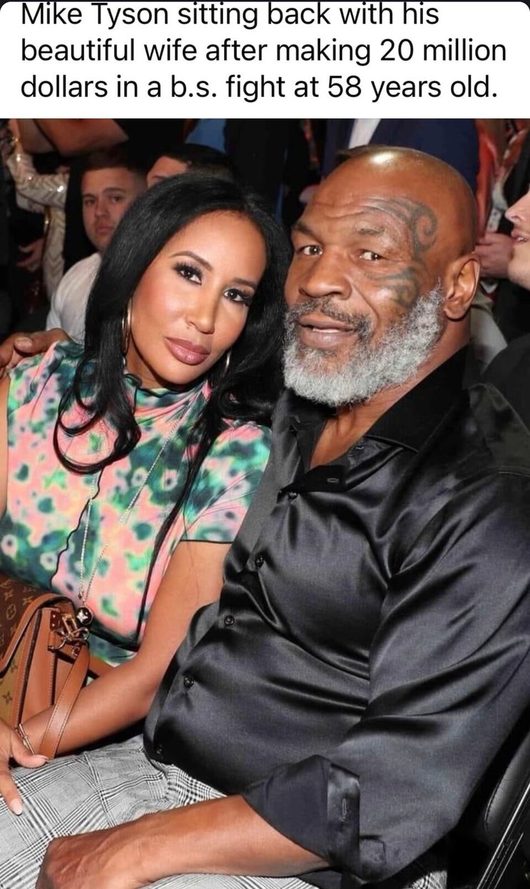 Mike Tyson sitting back with his beautiful wife after making 20 million dollars in a b.s. fight at 58 years old.